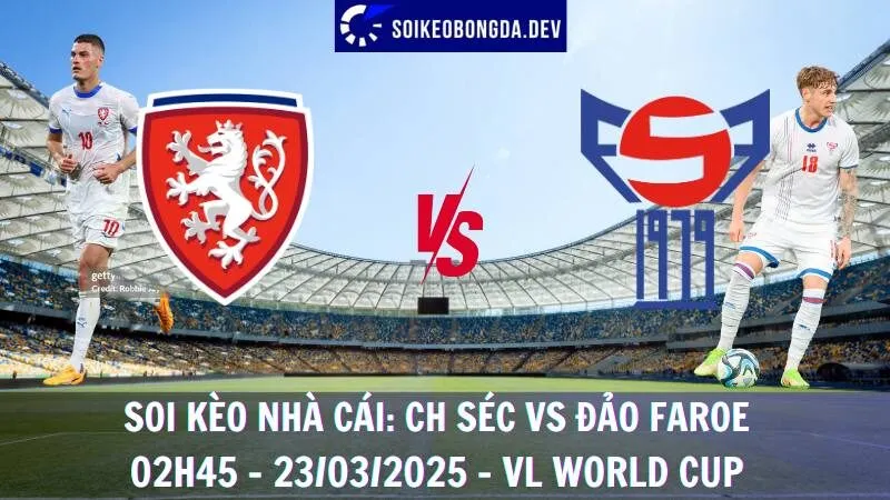Soi kèo nhà cái CH Séc vs Đảo Faroe - 02h45 - 23/03/2025 - VL World Cup