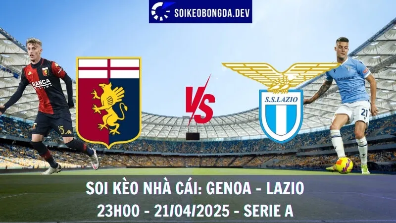 Nhận định kèo hôm nay Genoa vs Lazio - 21/04/2025 - Serie A